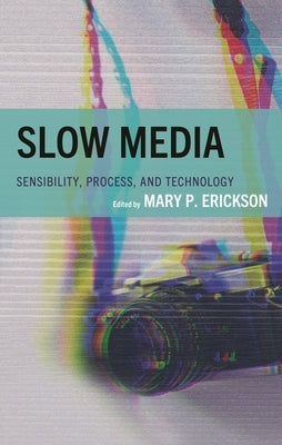 Slow Media: Sensibility, Process, and Technology by Adams, Jennifer L.