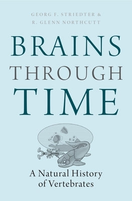 Brains Through Time: A Natural History of Vertebrates by Striedter, Georg F.