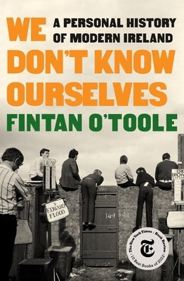 We Don't Know Ourselves: A Personal History of Modern Ireland by O'Toole, Fintan