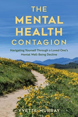 Mental Health Contagion: Navigating Yourself Through a Loved One's Mental Well-Being Decline by Murray, Yvette