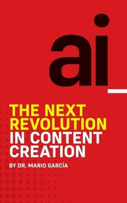 AI: The Next Revolution in Content Creation by Garcia, Mario