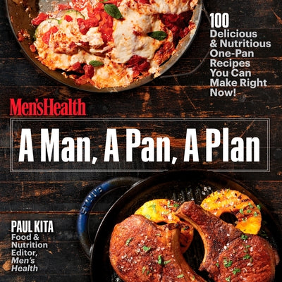 A Man, a Pan, a Plan: 100 Delicious & Nutritious One-Pan Recipes You Can Make Right Now!: A Cookbook by Kita, Paul