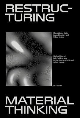 Restructuring Material Thinking: Material and Data in Architecture and Urban Scales by Hensel, Michael U.