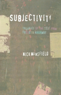 Subjectivity: Theories of the Self from Freud to Haraway by Mansfield, Nick