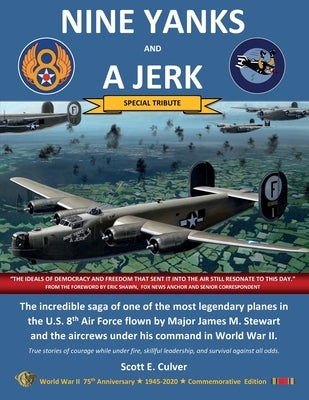 Nine Yanks and a Jerk: The incredible saga of one of the most legendary planes in the U.S. 8th Air Force flown by Major James M. Stewart and by Culver, Scott E.