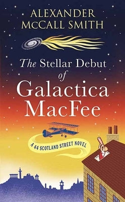 The Stellar Debut of Galactica Macfee: A 44 Scotland Street Novel by McCall Smith, Alexander
