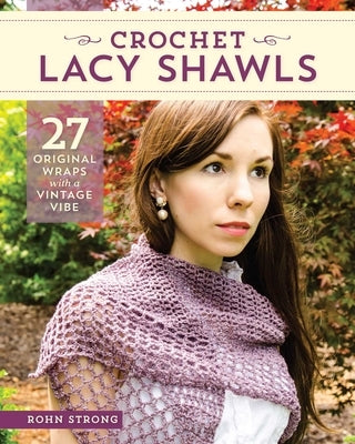 Crochet Lacy Shawls: 27 Original Wraps with a Vintage Vibe by Strong, Rohn