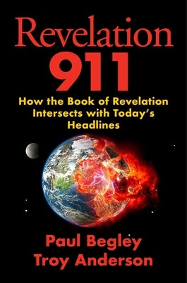 Revelation 911: How the Book of Revelation Intersects with Today's Headlines by Begley, Paul