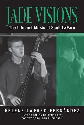 Jade Visions: The Life and Music of Scott Lafaro Volume 4 by Lafaro-Fern?ndez, Helene