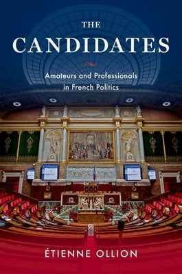 The Candidates: Amateurs and Professionals in French Politics by Ollion, ?tienne