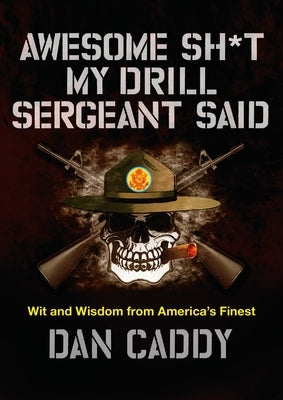 Awesome Sh*t My Drill Sergeant Said: Wit and Wisdom from America's Finest by Caddy, Dan