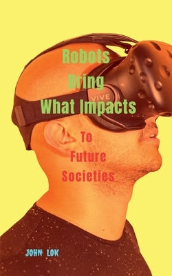Robots Bring What Impacts by Lok, John