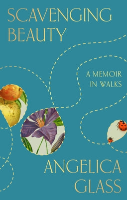 Scavenging Beauty: A Memoir in Walks by Glass, Angelica