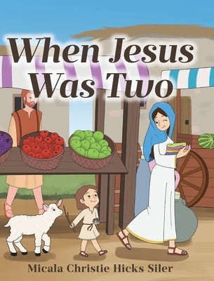 When Jesus Was Two by Hicks Siler, Micala Christie