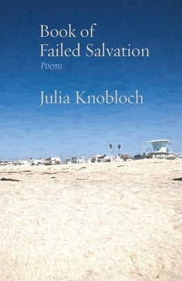 Book of Failed Salvation: Poems by Knobloch, Julia