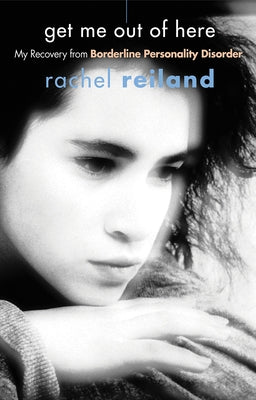 Get Me Out of Here: My Recovery from Borderline Personality Disorder by Reiland, Rachel
