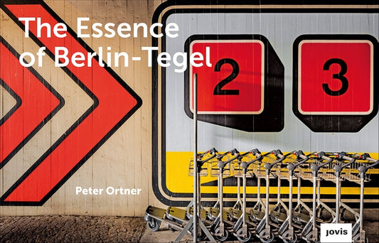 The Essence of Berlin-Tegel: Taking Stock of an Airport's Architecture by Ortner, Peter