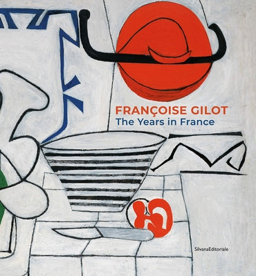 Françoise Gilot: The Years in France by Gilot, Francoise