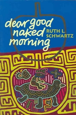 Dear Good Naked Morning by Schwartz, Ruth L.