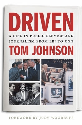 Driven: A Life in Public Service and Journalism from LBJ to CNN by Johnson, Tom