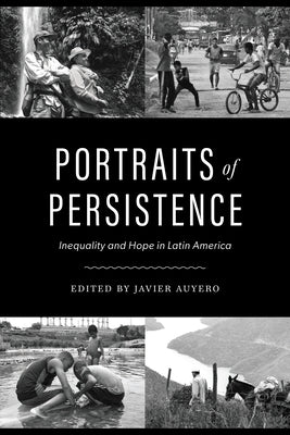 Portraits of Persistence: Inequality and Hope in Latin America by Auyero, Javier