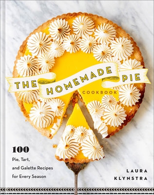 The Homemade Pie Cookbook: 100 Pie, Tart, and Galette Recipes for Every Season by Klynstra, Laura
