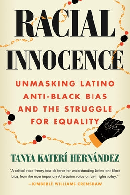 Racial Innocence: Unmasking Latino Anti-Black Bias and the Struggle for Equality by Hern&#225;ndez, Tanya Kater&#237;