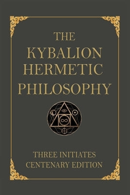 The Kybalion: Centenary Edition by Three Initiates