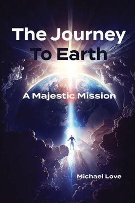 The Journey to Earth - A Majestic Mission by Love, Michael