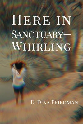 Here in Sanctuary-Whirling by Friedman, D. Dina