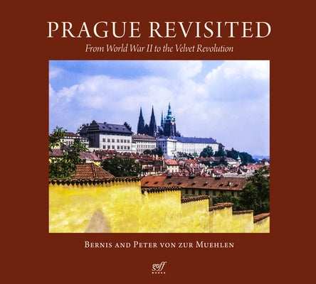Prague Revisited: From World War II to the Velvet Revolution by Von Zur Muehlen, Bernis