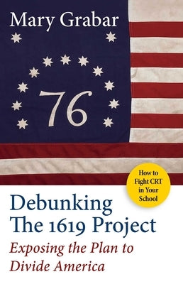 Debunking the 1619 Project: Exposing the Plan to Divide America by Grabar, Mary
