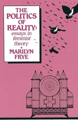 Politics of Reality: Essays in Feminist Theory by Frye, Marilyn