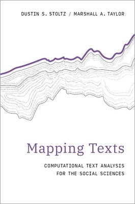 Mapping Texts: Computational Text Analysis for the Social Sciences by Stoltz, Dustin S.