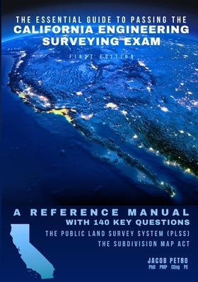 The Essential Guide to Passing the California Engineering Surveying Exam: A Reference Manual with 140 Key Questions: Two Practice Exams by Petro, Jacob
