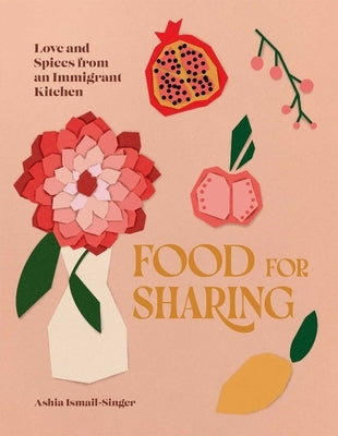 Food for Sharing: Love and Spices from an Immigrant Kitchen by Ismail-Singer, Ashia