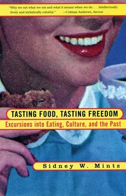 Tasting Food, Tasting Freedom: Excursions into Eating, Power, and the Past by Mintz, Sidney Wilfred