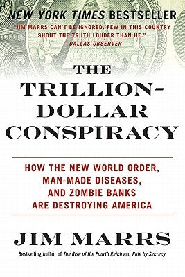 The Trillion-Dollar Conspiracy: How the New World Order, Man-Made Diseases, and Zombie Banks Are Destroying America by Marrs, Jim