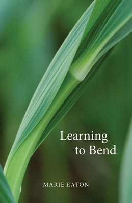 Learning to Bend by Eaton, Marie
