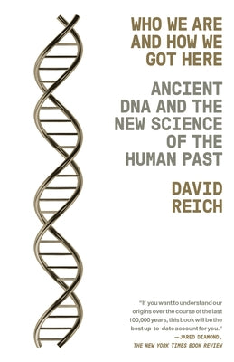 Who We Are and How We Got Here: Ancient DNA and the New Science of the Human Past by Reich, David