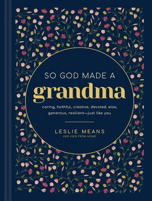 So God Made a Grandma: Caring, Faithful, Creative, Devoted, Wise, Generous, Resilient--Just Like You by Means, Leslie