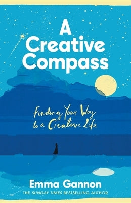 A Creative Compass: An Empowering Guide to Living a Creative Life from the Bestselling Author by Gannon, Emma