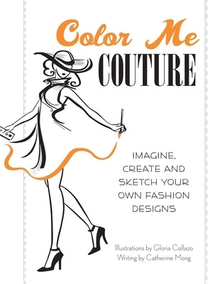 Color Me Couture: Imagine, Create and Sketch Your Own Fashion Designs by Collazo, Gloria