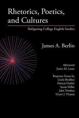 Rhetorics, Poetics, and Cultures: Refiguring College English Studies by Berlin, James a.