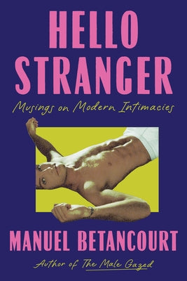 Hello Stranger: Musings on Modern Intimacies by Betancourt, Manuel