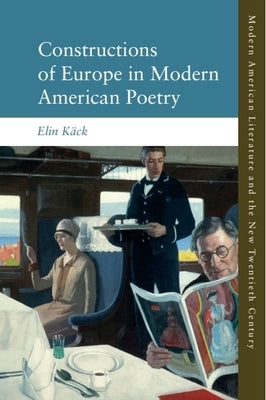 Constructions of Europe in Modern American Poetry by KÃ¤ck, Elin