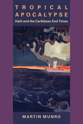 Tropical Apocalypse: Haiti and the Caribbean End Times by Munro, Martin