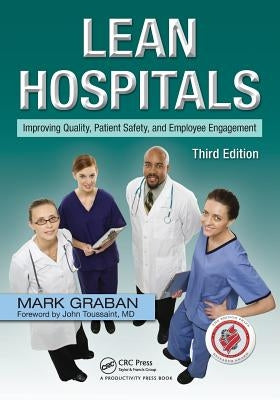 Lean Hospitals: Improving Quality, Patient Safety, and Employee Engagement by Graban, Mark