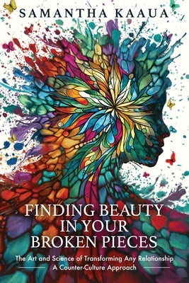 Finding Beauty in Your Broken Pieces by Kaaua, Samantha