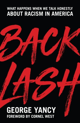 Backlash: What Happens When We Talk Honestly about Racism in America by Yancy, George
